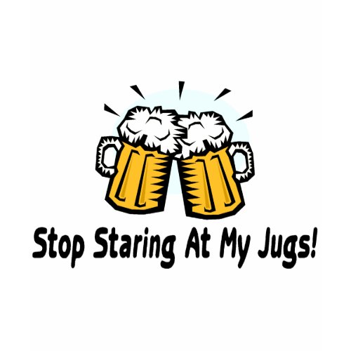 Beer T shirt ( under $20 ) Girls Special 10 funny Beer T shirts Stop Staring At My Jugs shirt