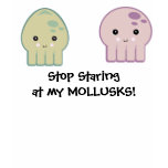 Stop Staring at my Mollusks (boobs) Tshirt
