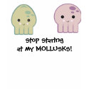 Stop Staring at my Mollusks (boobs) t-shirts