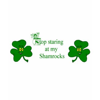 Stop Staring At My Shamrocks T-Shirt shirt