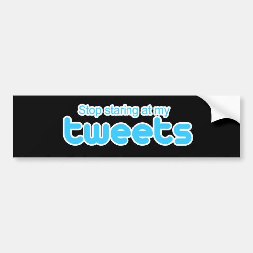 Stop staring at my Tweets Bumper Sticker
