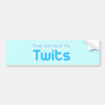 Stop staring at my Twits Bumper Sticker