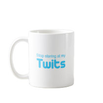 Stop staring at my Twits mugs by TwitterShirts Stop staring at my Twits mugs