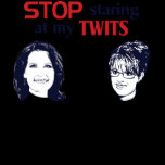 Stop Staring at my Twits t-shirts