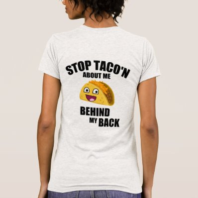 Stop taco&#39;n about me behind my back t-shirt