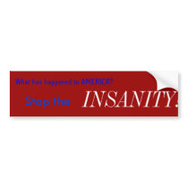 Stop the , INSANITY!, What has happened to AMER... bumper stickers