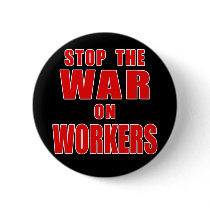 STOP THE WAR ON WORKERS T-shirts Buttons