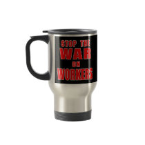 STOP THE WAR ON WORKERS T-shirts Mugs