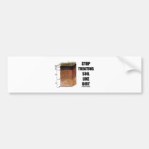 Stop Treating Soil Like Dirt (Soil Horizons) Bumper Stickers