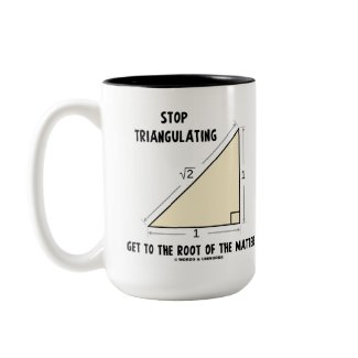Stop Triangulating Get To The Root Of The Matter mug
