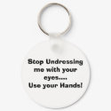 Stop Undressing me with your eyes....Key Chain keychains by clownfacearts Stop Undressing me with your eyes....Key Chain keychains