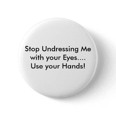Stop Undressing Me with your Eyes.... Use your ... Buttons by clownfacearts