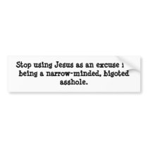 Stop using Jesus as an excuse for being a narro... Bumper Sticker