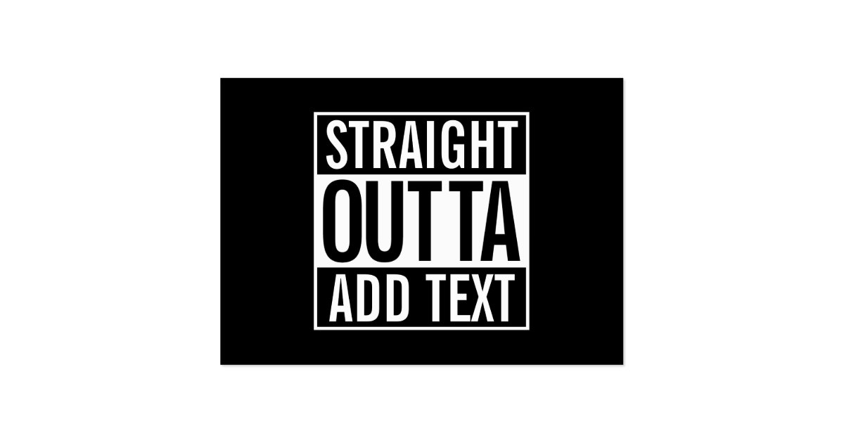 STRAIGHT OUTTA ... ADD YOUR TEXT CUSTOMIZABLE MEME LARGE ...
