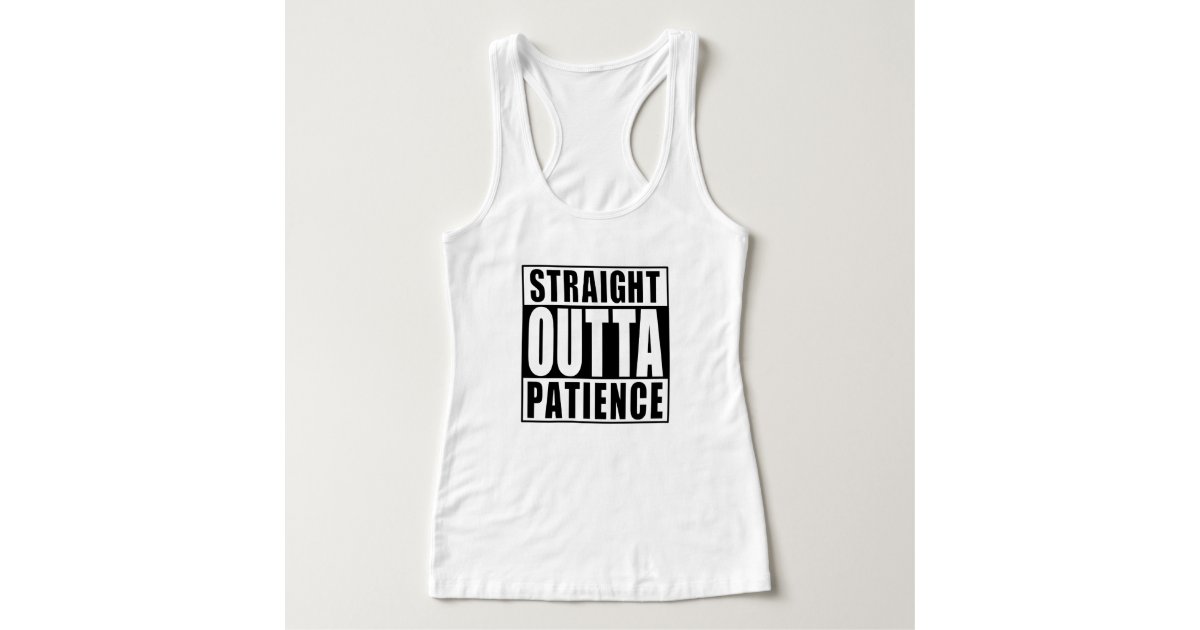 Straight Outta Patience Tank Top Zazzle