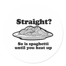 STRAIGHT? So is spaghetti Round Stickers