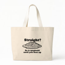 STRAIGHT? SO IS SPAGHETTI UNTIL YOU HEAT IT UP TOTE BAGS