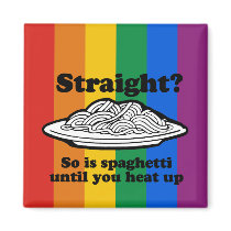 STRAIGHT? SO IS SPAGHETTI UNTIL YOU HEAT IT UP magnets