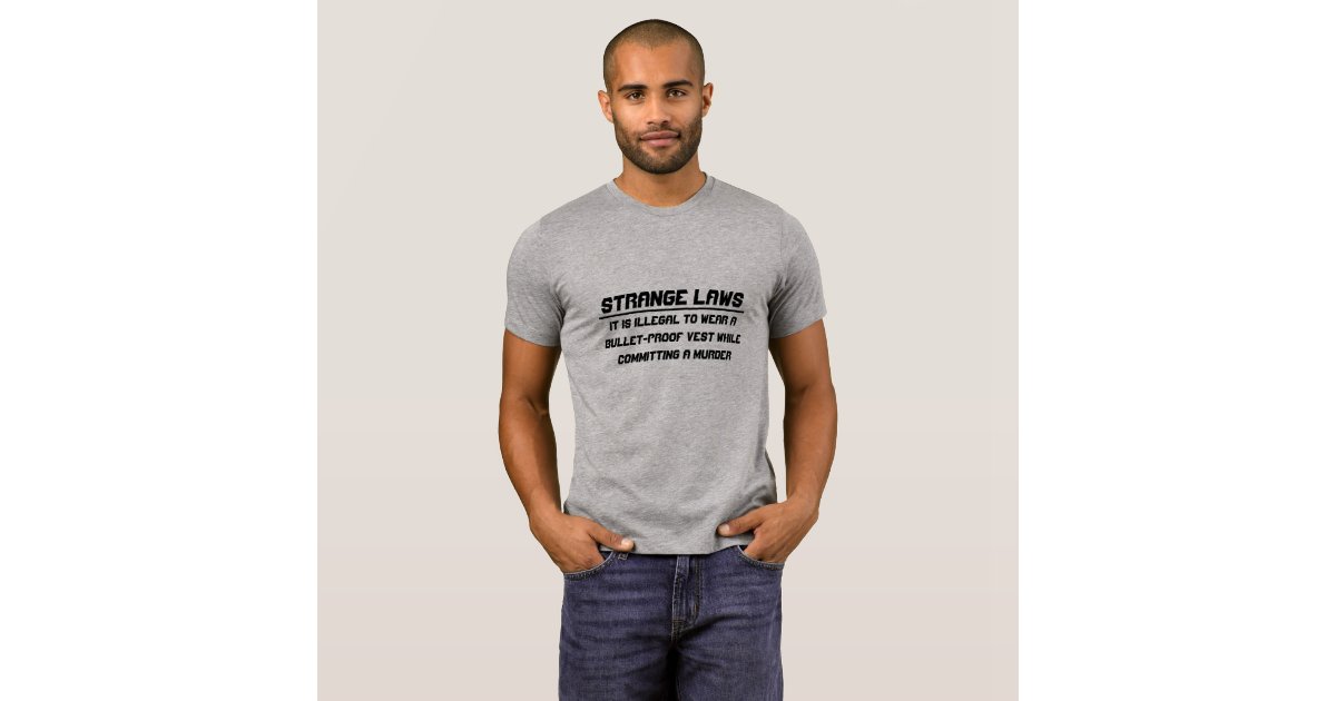Strange laws bulletproof vest TShirt Zazzle