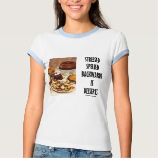 Stressed Spelled Backwards Is Desserts (Humor) shirt