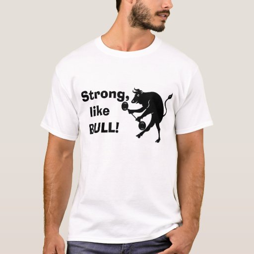 Strong like BULL! TShirt Zazzle