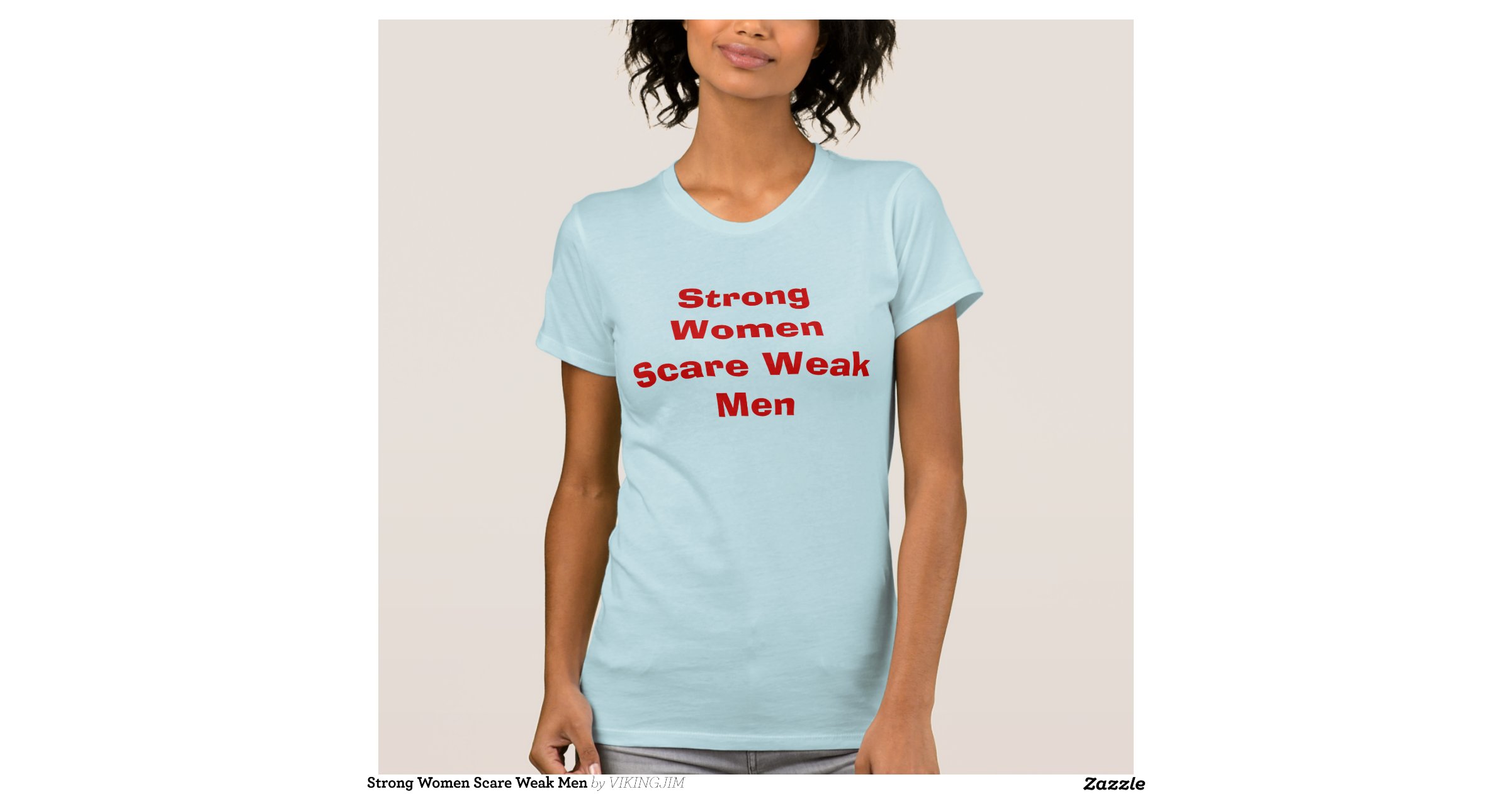 strong-women-scare-weak-men-t-shirt-r0e8071a5898f4ed894251902baa9744e