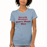 Strong Women Scare Weak Men t-shirts