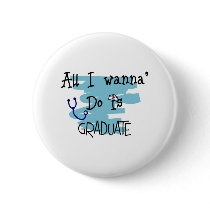 Student Nurse Gifts "All I wanna Do is Graduate" buttons
