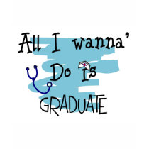 Student Nurse Gifts "All I wanna Do is Graduate" t-shirts