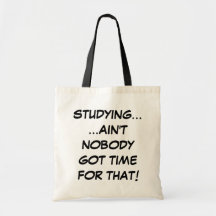 Studying... Ain't Nobody Got Time For That Bags