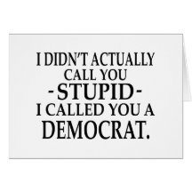 Stupid Democrats Greeting Cards