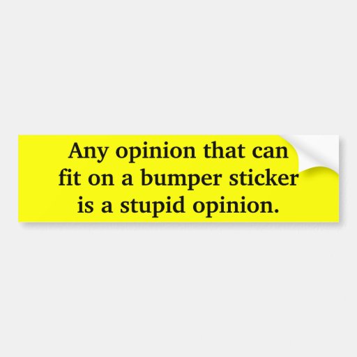 stupid-opinion-car-bumper-sticker-zazzle