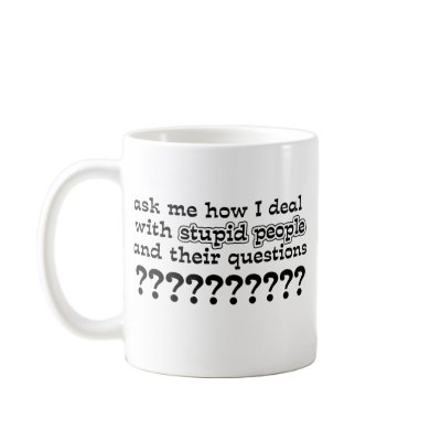 Stupid Questions Funny Mug Humor by FunnyBusiness. ask me how I deal with 