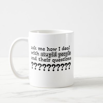 Stupid Questions Funny Mug Humor by FunnyBusiness
