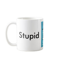 stupid, Stupid, Stupid mugs by Hristijan stupid, Stupid, Stupid mugs