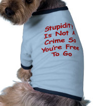 Stupidity Is Not A Crime So You're Free To Go pet clothing
