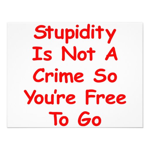 Stupidity Is Not A Crime So You're Free To Go Invites