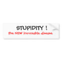 STUPIDITY !, the NEW incureable disease bumper stickers