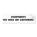 StupidityIts out of control! bumper stickers