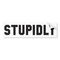 STUPIDLY bumper stickers by AmericanElephant STUPIDLY bumper stickers