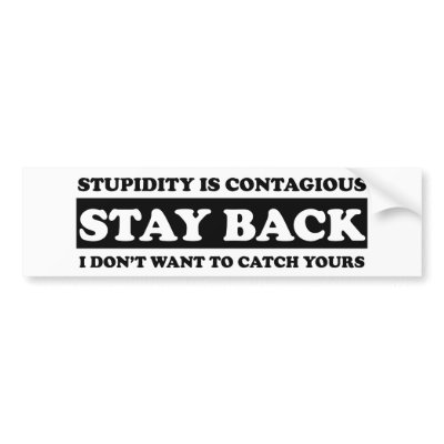 Stupidty is contagious: Stay Back! Bumper Stickers