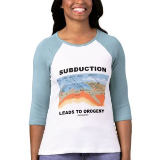 Subduction Leads To Orogeny (Geology Humor) shirt