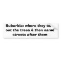 Suburbia: where they tear out the trees & then ... bumper stickers