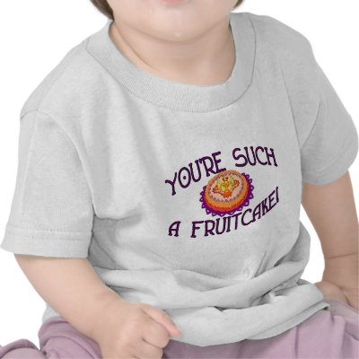 Such A Fruitcake Shirt by goldnsun