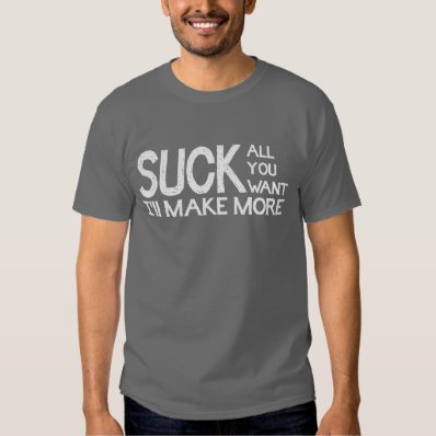 Suck All You Want I&#39;ll Make More T-shirt