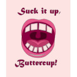 Suck it up, Buttercup! T Shirts