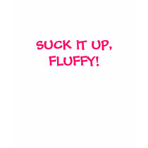 SUCK IT UP, FLUFFY! t-shirts