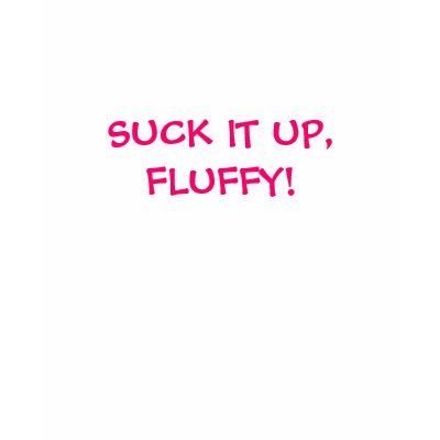 SUCK IT UP, FLUFFY! SHIRT by jbcb211