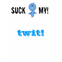 suck my twit!!! t-shirts