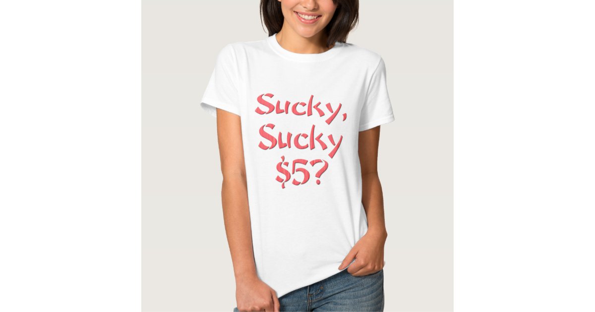 Sucky Sucky 5 T Shirt Zazzle